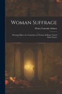Woman Suffrage: Hearings Before the Committee on Woman Suffrage, United States Senate di Henry Fountain Ashurst edito da LEGARE STREET PR