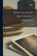 Anti-Slavery Movement: A Lecture di Frederick Douglass edito da LEGARE STREET PR