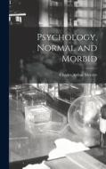 Psychology, Normal and Morbid di Charles Arthur Mercier edito da LEGARE STREET PR