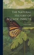 The Natural History of Aquatic Insects di Miall edito da Creative Media Partners, LLC