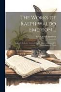 The Works of Ralph Waldo Emerson ...: Society & Solitude. Letters & Social Aims. Addresses.V.4. Meiscellaneous Pieces di Ralph Waldo Emerson edito da LEGARE STREET PR