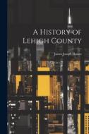 A History of Lehigh County edito da LEGARE STREET PR