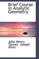 Brief Course In Analytic Geometry di John Henry Tanner edito da Bibliolife