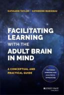 Facilitating Learning with the Adult Brain in Mind: A Conceptual and Practical Guide di Kathleen Taylor, Catherine Marienau edito da JOSSEY BASS