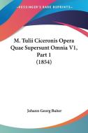 M. Tulii Ciceronis Opera Quae Supersunt Omnia V1, Part 1 (1854) di Johann Georg Baiter edito da Kessinger Publishing