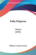 Folia Dispersa: Poems (1895) di William Cranston Lawton edito da Kessinger Publishing