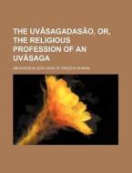 The UV Sagadas O, Or, the Religious Profession of an UV Saga di Abhayadeva Suri edito da Rarebooksclub.com