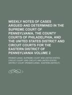 Weekly Notes of Cases Argued and Determined in the Supreme Court of Pennsylvania, the County Courts of Philadelphia, and the United States District an di Pennsylvania Supreme Court edito da Rarebooksclub.com