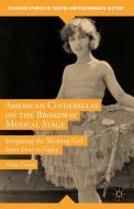 American Cinderellas on the Broadway Musical Stage: Imagining the Working Girl from Irene to Gypsy di Maya Cantu edito da SPRINGER NATURE