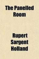 The Panelled Room di Rupert Sargent Holland edito da General Books