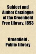Subject And Author Catalogue Of The Greenfield Free Library, 1893 di Greenfield Public Library edito da General Books Llc