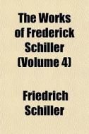 The Works Of Frederick Schiller Volume di Friedrich Schiller edito da General Books