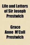 Life And Letters Of Sir Joseph Prestwich di Grace Anne Prestwich edito da General Books