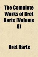 The Complete Works Of Bret Harte (volume 8) di Bret Harte edito da General Books Llc