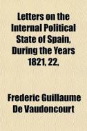 Letters On The Internal Political State di Frdric Guillaume De Vaudoncourt edito da General Books