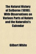 The Natural History Of Selborne 1890 ; di Gilbert White edito da General Books