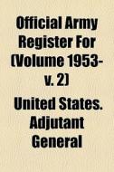 Official Army Register For Volume 1953- di United States Adjutant General edito da General Books