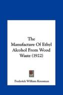 The Manufacture of Ethyl Alcohol from Wood Waste (1922) di Frederick William Kressman edito da Kessinger Publishing