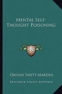 Mental Self-Thought Poisoning di Orison Swett Marden edito da Kessinger Publishing