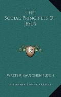 The Social Principles of Jesus di Walter Rauschenbusch edito da Kessinger Publishing