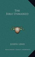 The Bible Unmasked di Joseph Lewis edito da Kessinger Publishing
