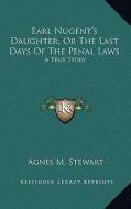 Earl Nugent's Daughter; Or the Last Days of the Penal Laws: A True Story di Agnes M. Stewart edito da Kessinger Publishing