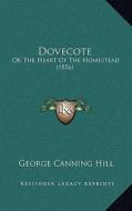 Dovecote: Or the Heart of the Homestead (1856) di George Canning Hill edito da Kessinger Publishing