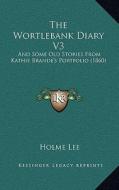 The Wortlebank Diary V3: And Some Old Stories from Kathie Brande's Portfolio (1860) di Holme Lee edito da Kessinger Publishing