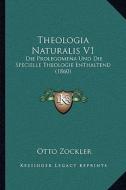 Theologia Naturalis V1: Die Prolegomena Und Die Specielle Theologie Enthaltend (1860) di Otto Zockler edito da Kessinger Publishing