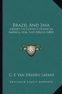 Brazil and Java: Report on Coffee-Culture in America, Asia, and Africa (1885) di C. F. Van Delden Laerne edito da Kessinger Publishing