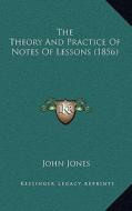 The Theory and Practice of Notes of Lessons (1856) di John Jones edito da Kessinger Publishing