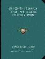 Use of the Perfect Tense in the Attic Orators (1910) di Frank Levis Cloud edito da Kessinger Publishing