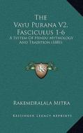 The Vayu Purana V2, Fasciculus 1-6: A System of Hindu Mythology and Tradition (1881) di Rajendralala Mitra edito da Kessinger Publishing