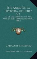 Seis Anos de La Historia de Chile V2: 23 de Diciembre de 1598-9 de Abril de 1605, Memoria Historica (1882) di Crescente Errazuriz edito da Kessinger Publishing