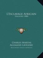 L'Esclavage Africain: Discours (1888) di Charles Martial Allemand Lavigerie edito da Kessinger Publishing