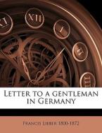 Letter To A Gentleman In Germany di Francis Lieber edito da Nabu Press