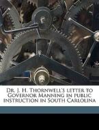 Dr. J. H. Thornwell's Letter To Governor Manning In Public Instruction In South Carlolina edito da Nabu Press