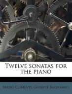 Twelve Sonatas For The Piano di Muzio Clementi edito da Nabu Press