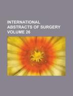 International Abstracts of Surgery Volume 26 di Anonymous edito da Rarebooksclub.com