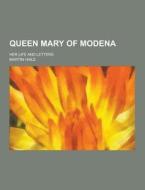 Queen Mary Of Modena; Her Life And Letters di Martin Haile edito da Theclassics.us