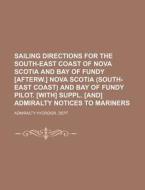 Sailing Directions for the South-East Coast of Nova Scotia and Bay of Fundy [Afterw.] Nova Scotia (South-East Coast) and Bay of Fundy Pilot. [With] Su di Admiralty Hydrogr Dept edito da Rarebooksclub.com