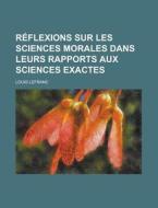 Reflexions Sur Les Sciences Morales Dans Leurs Rapports Aux Sciences Exactes di Louis Lefranc edito da Rarebooksclub.com