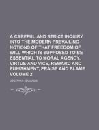 A   Careful and Strict Inquiry Into the Modern Prevailing Notions of That Freedom of Will Which Is Supposed to Be Essential to Moral Agency, Virtue an di Jonathan Edwards edito da Rarebooksclub.com