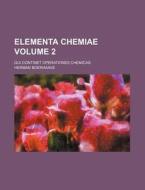 Elementa Chemiae Volume 2; Qui Continet Operationes Chemicas di Herman Boerhaave edito da Rarebooksclub.com