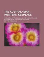 The Australasian Printers' Keepsake; A Selection of Tales, Essays, Sketches, and Verse, Illustrative of the Craft in Australia di Edward Fitzgerald edito da Rarebooksclub.com