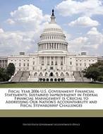 Fiscal Year 2006 U.s. Government Financial Statements: Sustained Improvement In Federal Financial Management Is Crucial To Addressing Our Nation\'s Ac edito da Bibliogov