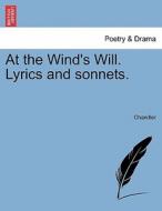 At the Wind's Will. Lyrics and sonnets. di Chandler edito da British Library, Historical Print Editions