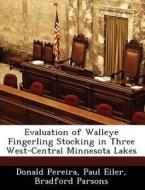 Evaluation Of Walleye Fingerling Stocking In Three West-central Minnesota Lakes di Donald Pereira, Paul Eiler, Bradford Parsons edito da Bibliogov