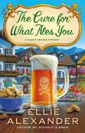 The Cure for What Ales You: A Sloan Krause Mystery di Ellie Alexander edito da MINOTAUR