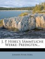 J. P. Hebel's Sämmtliche Werke: Predigten... di Johann Peter Hebel edito da Nabu Press